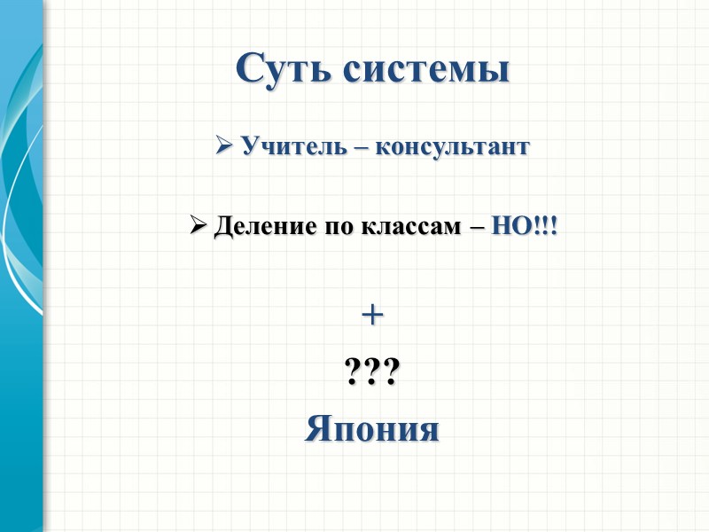 Суть системы Учитель – консультант  Деление по классам – НО!!!  + ???
